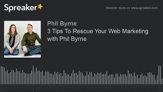3 Tips To Rescue Your Web Marketing with Phil Byrne