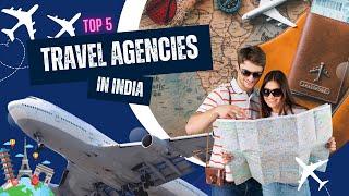 Top 5 Travel Agencies In India | Best Travel Companies in India