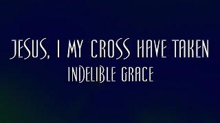 Jesus, I My Cross Have Taken - Indelible Grace