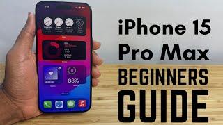 iPhone 15 Pro Max - Complete Beginners Guide