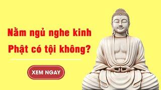 Nằm ngủ nghe kinh Phật có tội không? | Hỏi đáp Phật Pháp