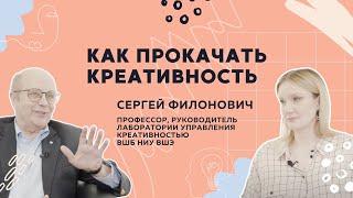 Как прокачать свою креативность? // Рассказывает профессор ВШБ НИУ ВШЭ Сергей Филонович