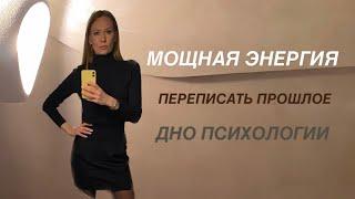 МОЩНАЯ ЭНЕРГИЯ. ПЕРЕПИСАТЬ ПРОШЛОЕ. ДНО ПСИХОЛОГИИ