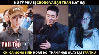 Nữ tỷ phú bị chồng và bạn thân s.át hại, chị gái song sinh hoán đổi thân phận quay lại trả thù