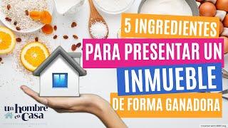 5 ingredientes para una PRESENTAR UN INMUEBLE DE FORMA GANADORA 