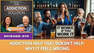 Addiction Help That Doesn’t Help: Why It Feels Wrong - Ep  270: The Addiction Solution Podcast