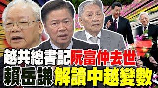 越共總書記阮富仲去世 賴岳謙解讀中越變數 越南延伸大陸棚 帥化民:很早就在覬覦了