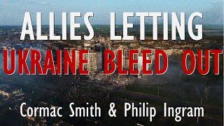 Cormac Smith & Philip Ingram - Dithering and Delay by Allies is Causing Ukraine to Slowly Bleed Out