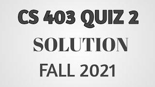 Cs 403 Quiz 2 Solution Fall 2021 #cs403 cs403quiz #cs 403 quiz