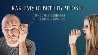 КАК ЕМУ ОТВЕТИТЬ, ЧТОБЫ... Легкость в общении или бои без правил