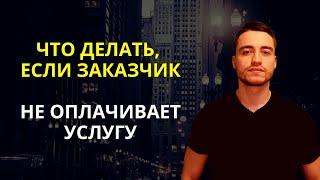 Заказчик не оплачивает работу или услугу | Что нужно делать?