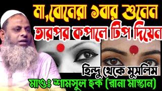 মা বোনেরা কপালে টিপ দেওয়ার আগে ওয়াজটি শুনুন।হিন্দু থেকে মুসলিম মাওঃ শামসুল হক rana mastan waz 2021