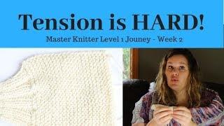 Tension is HARD!  (Master Knitter Level 1Journey - Vlog 2)