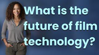 What is the future of film technology?