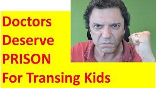 I'll use data to prove Doctors who do trans surgery on children deserve Prison