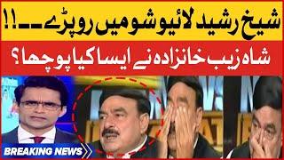 Sheikh Rasheed Crying In Shahzeb Khanzada Show | Former Interior Minister | Breaking News