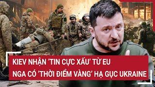 Thời sự quốc tế: Kiev nhận ‘tin cực xấu’ từ EU, Nga có ’thời điểm vàng’ hạ gục Ukraine