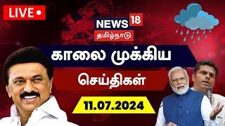 LIVE: News18 Tamil Nadu | காலை முக்கிய செய்திகள் | 11.07.2024 | Today Morning News | N18L