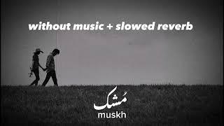 Mushk Ost | without music | slowed and reverb | vocals only