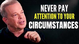 Never Pay Attention To Your Circumstances - Joe Dispenza Motivation