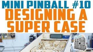 Mini Pinball 10: Designing a Super Case