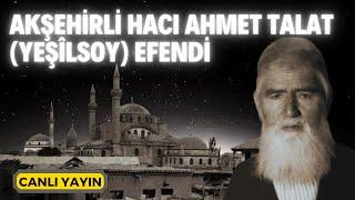 Akşehirli Hacı Ahmet Talat (Yeşîlsoy) Efendi - Canlı Yayın | Kerim Tunç