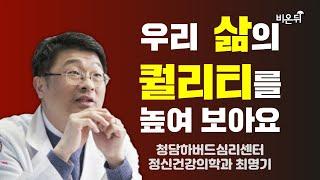 우리, 삶의 퀄리티를 높여 보아요 / 청담하버드심리센터 정신건강의학과 최명기