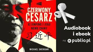 Czerwony cesarz. Xi Jinping i jego nowe Chiny. Michael Sheridan. Audiobook PL [Biografia]