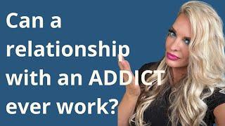 can a relationship with an addict or alcoholic ever work?