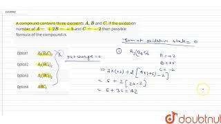 A compound contains three elements `A,B` and `C`, if the oxidation number of `A=+2B=+5` and `C=-2`