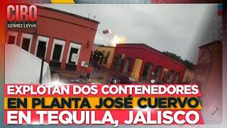 Explotan dos contenedores en planta José Cuervo en Tequila, Jalisco | Ciro Gómez Leyva