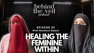 Behind The Veil - E3 - Healing the Feminine within with Rosalean Batool