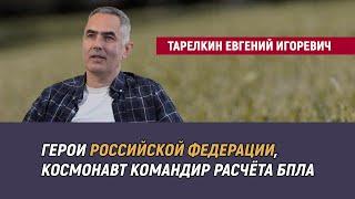 Тарелкин Евгений Игоревич - герои Российской Федерации, космонавт, командир расчёта БПЛА