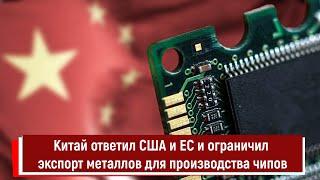 Китай ответил США и ЕС и ограничил экспорт металлов для производства чипов