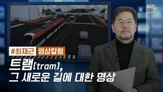 [트램, 그 새로운 길에 대한 명상] : : 최재근의 영상칼럼