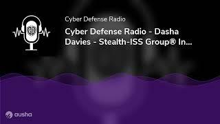 Cyber Defense Radio - Dasha Davies - Stealth-ISS Group® Inc - Hotseat - Podcast - 2024