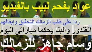 وسام تدرب بقوة وجاهز لمباراة الزمالك, الغندور والبنا حكمان اليوم وطلب الزمالك فى المهملات #علاء_صادق