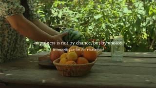 happiness is not by chance, but by choice. — (a smooth playlist for relaxation)