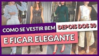 COMO SE VESTIR BEM DEPOIS DOS 30: 5 Dicas de Ouro para Ficar Muito Mais LINDA E ELEGANTE