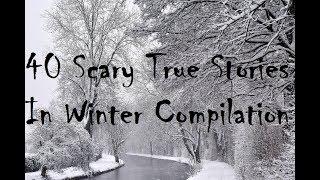 40 True Scary Winter Stories Past Video Compilation