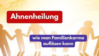 Ahnenheilung - wie Du Dich von Familienthemen lösen kannst