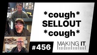 *cough* SELLOUT *cough* | EP. 456 - Making It