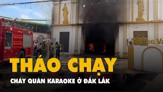 Cháy quán karaoke ở Đắk Lắk, nhiều nhân viên tháo chạy thoát thân