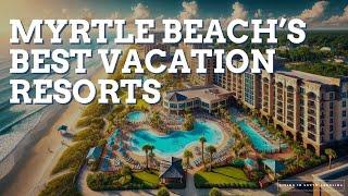 Where Are The Best Places to Vacation in Myrtle Beach, South Carolina?