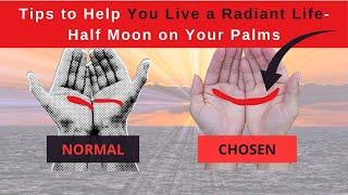 Do You Have a Half Moon on Your Palms? 5 Tips to Help You Live a Radiant Life