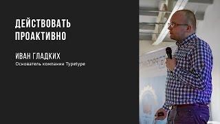 Действовать проактивно | Иван Гладких | Prosmotr