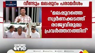 വീണ്ടും മുഖ്യമന്ത്രിയുടെ മലപ്പുറം പരാമർശം; ജില്ലയിലെ സ്വർണക്കടത്ത് രാജ്യവിരുദ്ധ പ്രവർത്തനത്തിന്