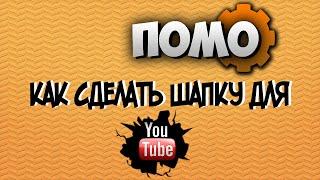 Как сделать шапку для YouTube  -ПомоГайка -