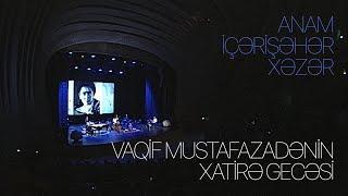 Vaqif Mustafazadə — Anam, İçərişəhər, Xəzər / Vaqif Mustafazadənin Xatirə Gecəsi