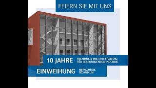 10 Jahre Helmholtz-Institut Freiberg für Ressourcentechnologie und Einweihung Metallurgie-Technikum